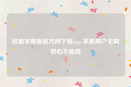 欧意交意所app下载2022-欧意苹果版官方网下载app-第1张图片-欧意下载