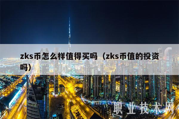 zks币怎么样值得买吗（zks币值的投资吗）-第1张图片-欧意下载