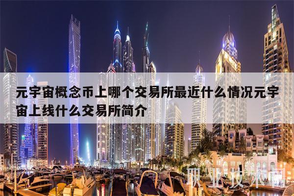 元宇宙概念币上哪个交易所最近什么情况元宇宙上线什么交易所简介-第1张图片-欧意下载