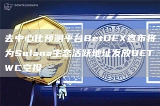 去中心化预测平台BbtDB宣布将为Solana生态活跃地址发放BBTWC空投