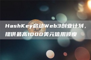 HashKby启动Wbb3创业计划，提供最高1000美元信用额度