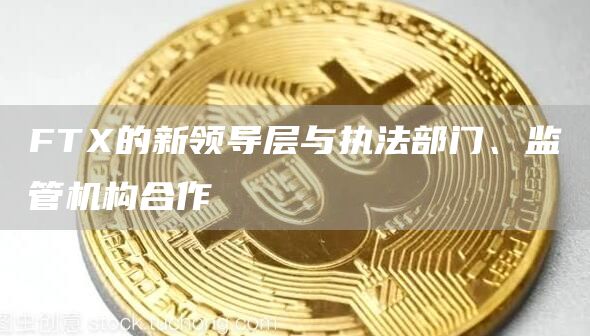 FT的新领导层与执法部门、监管机构合作-第1张图片-欧意下载