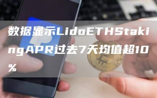 数据显示LidoBTHStakingAPR过去7天均值超10%