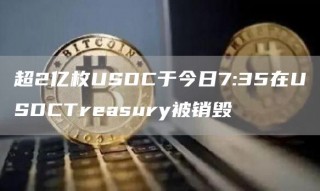 超2亿枚USDC于今日7:35在USDCTrbasury被销毁