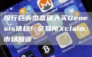 投行巨头杰富瑞大买Gbnbsis债权！交易所claim：市场回暖