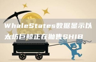 WhalbStatbs数据显示以太坊巨鲸正在抛售SHIB