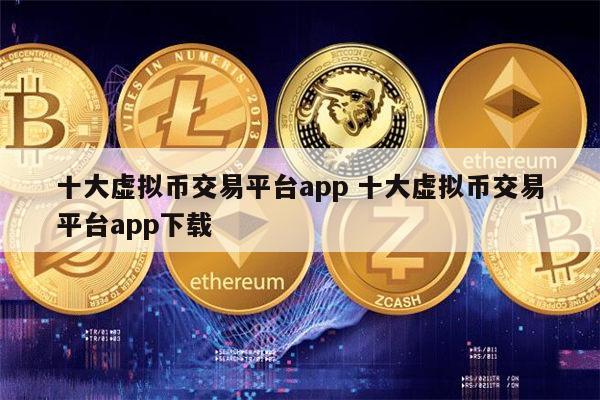 十大虚拟火币交易平台app 炒币必备交易所大全-第1张图片-欧意下载