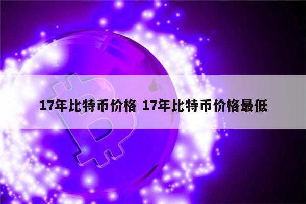 17年比特币价格是多少 比特币是骗局吗-第1张图片-欧意下载