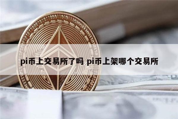 pi币上交易所了吗 pi币上架哪个交易所 第1张