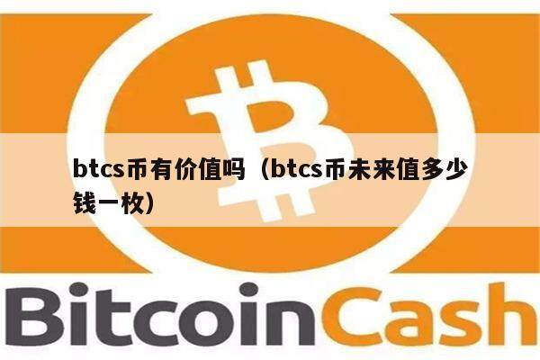 btcs币有价值吗（btcs币未来值多少钱一枚）-第1张图片-欧意易下载