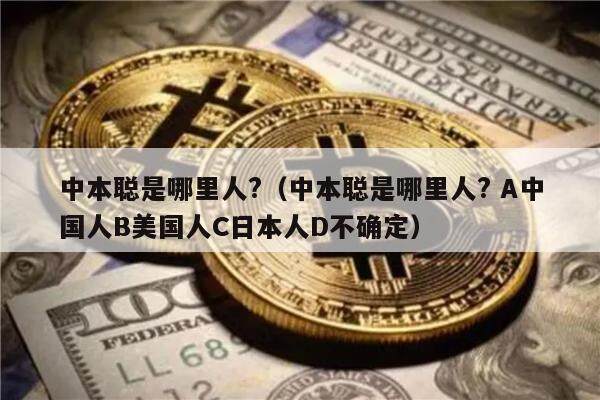 中本聪是哪里人?（中本聪是哪里人? A中国人B美国人C日本人D不确定）-第1张图片-欧意易下载