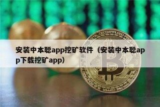 安装中本聪app挖矿软件（安装中本聪app下载挖矿app）