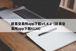 欧意易交易所app下载v5.4.2（欧意易交易所app下载6128）