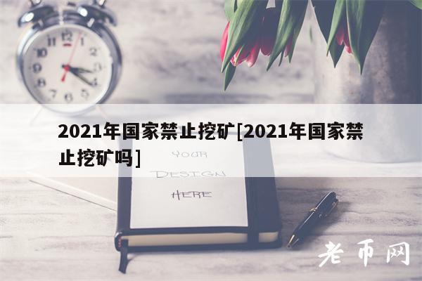 2021年国家禁止挖矿[2021年国家禁止挖矿吗]-第1张图片-欧意易下载