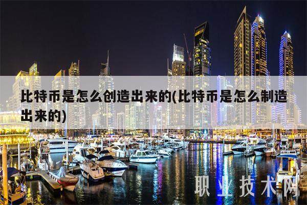 比特币是怎么创造出来的(比特币是怎么制造出来的)-第1张图片-欧意易下载