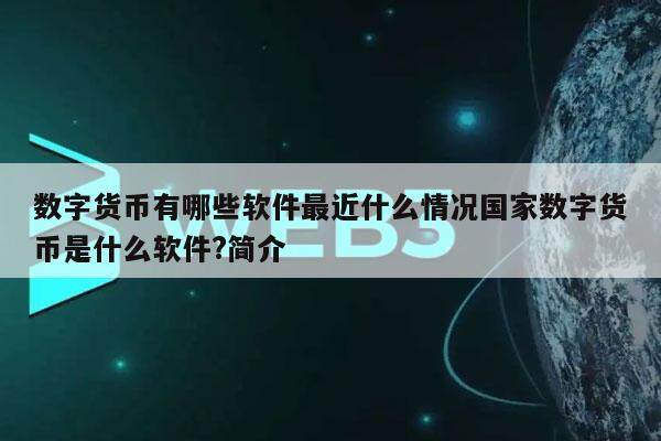 数字货币有哪些软件最近什么情况国家数字货币是什么软件?简介-第1张图片-欧意易下载