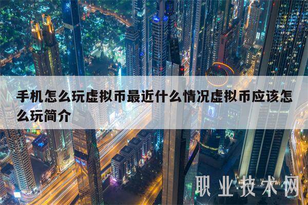 手机怎么玩虚拟币最近什么情况虚拟币应该怎么玩简介-第1张图片-欧意易下载