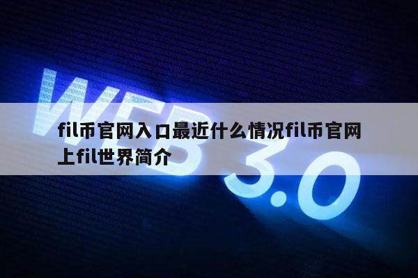 fil币官网入口最近什么情况fil币官网上fil世界简介-第1张图片-欧意易下载
