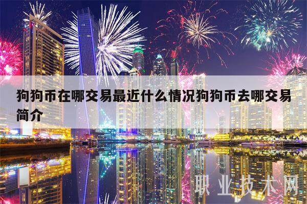 狗狗币在哪交易最近什么情况狗狗币去哪交易简介-第1张图片-欧意易下载
