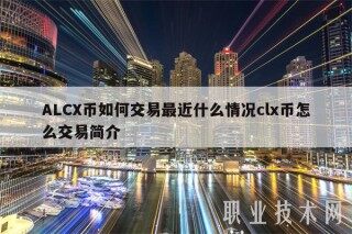 ALC币如何交易最近什么情况cl币怎么交易简介
