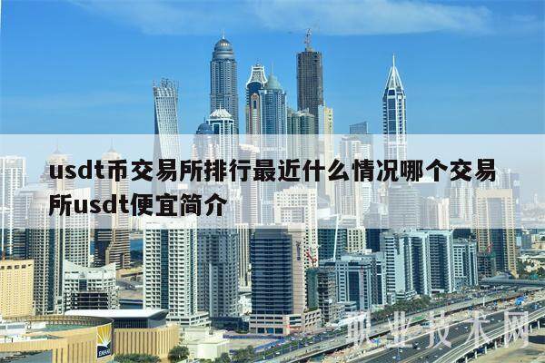 usdt币交易所排行最近什么情况哪个交易所usdt便宜简介-第1张图片-欧意易下载