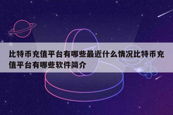 比特币充值平台有哪些最近什么情况比特币充值平台有哪些软件简介-第1张图片-欧意易下载