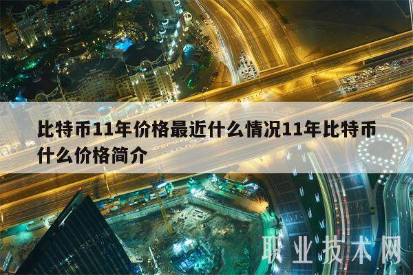 比特币11年价格最近什么情况11年比特币什么价格简介-第1张图片-欧意易下载