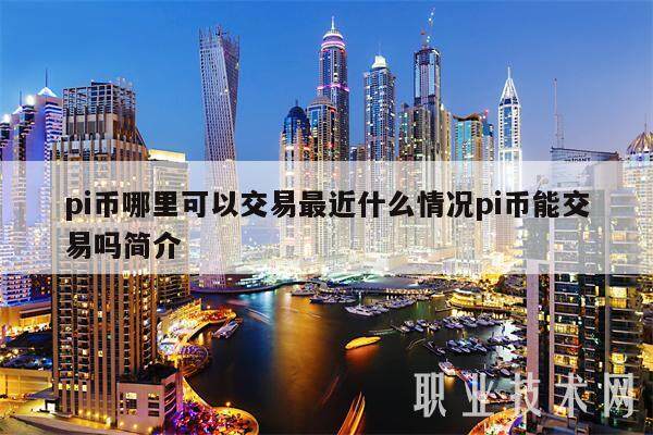 pi币哪里可以交易最近什么情况pi币能交易吗简介-第1张图片-欧意易下载