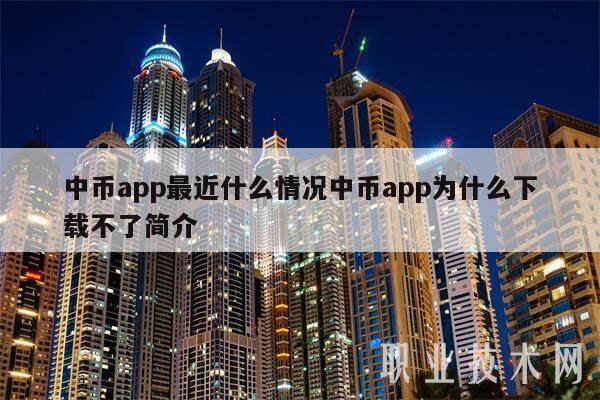 中币app最近什么情况中币app为什么下载不了简介-第1张图片-欧意易下载