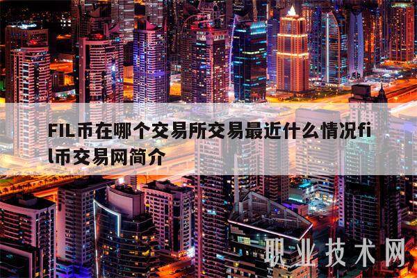 FIL币在哪个交易所交易最近什么情况fil币交易网简介-第1张图片-欧意易下载