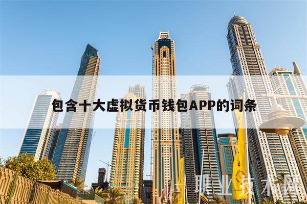 包含十大虚拟货币钱包APP的词条-第1张图片-欧意易下载