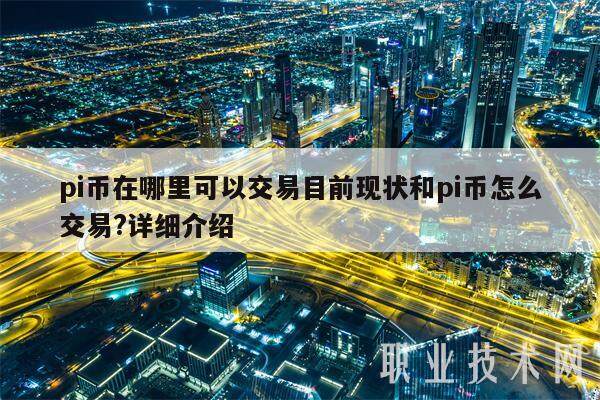 pi币在哪里可以交易目前现状和pi币怎么交易?详细介绍-第1张图片-欧意易下载