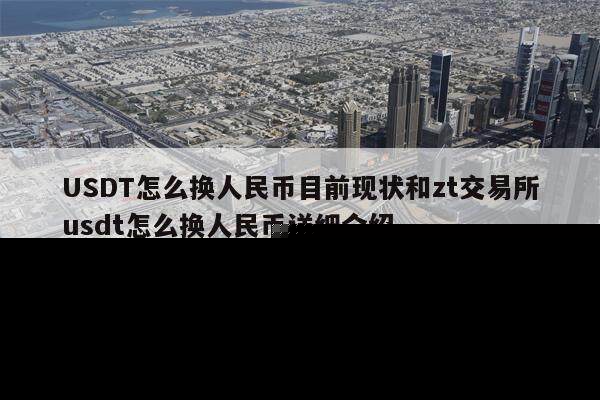 USDT怎么换人民币目前现状和zt交易所usdt怎么换人民币详细介绍-第1张图片-欧意易下载